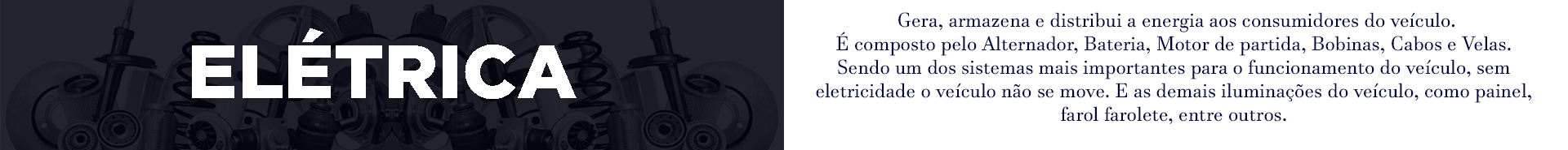 Gera, armazena e distribui a energia aos consumidores do veículo. É composto pelo Alternador, Bateria, Motor de partida, Bobinas, Cabos e Velas. Sendo um dos sistemas mais importante para o funcionamento do veículo, sem eletricidade o veículo não se move.  E as demais iluminações do veículo, como painel, farol, farolete, entre outros. 